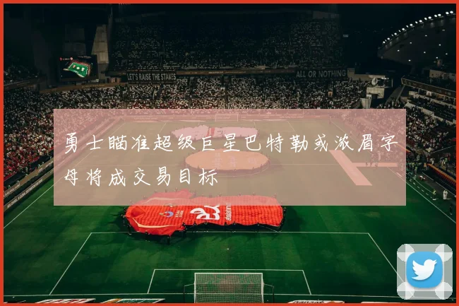 勇士瞄准超级巨星巴特勒或浓眉字母将成交易目标