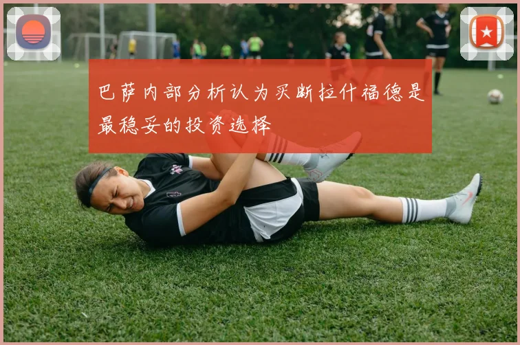 巴萨内部分析认为买断拉什福德是最稳妥的投资选择